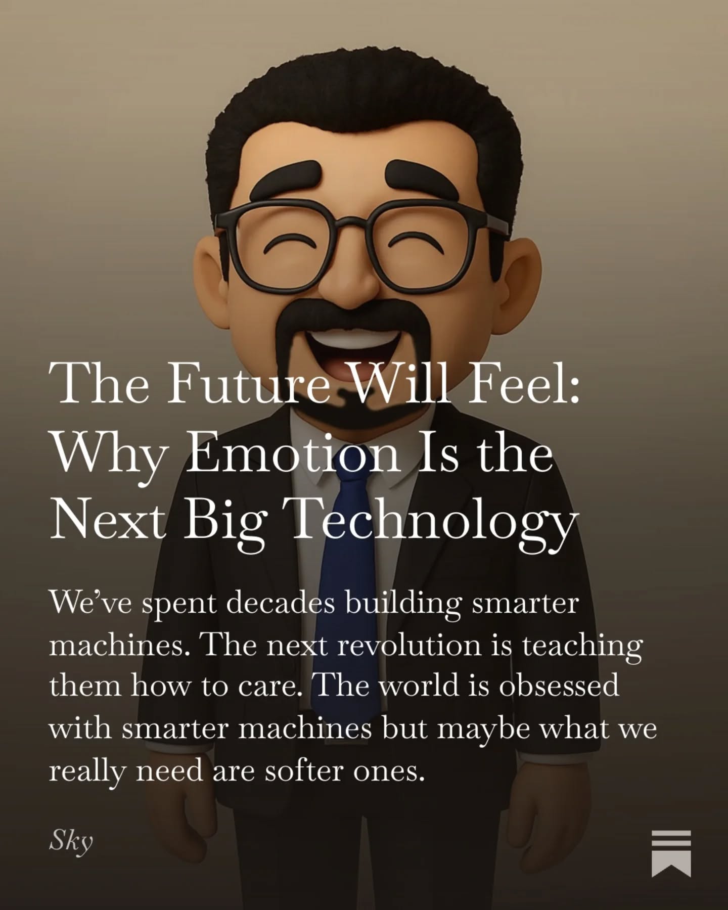 There’s a quiet revolution happening.
Not in data centers or algorithms — but in how we feel about them.

For years, we built technology to do things.
Now, we’re realizing it must also understand things.

Not just faster.
Not just smarter.
But warmer.

Because the future won’t belong to the most efficient systems —
it will belong to the most empathetic ones.

When I first began designing Smith & Sky, I wasn’t thinking about “AI” or “innovation.”
I was thinking about silence.
About how it felt to talk to machines that could answer anything but understand nothing.

We have assistants that schedule our days —
but none that can ask, “How was it, really?”

We have tools that predict our habits —
but none that remember our stories.

I started wondering:
what if design could hold memory?
What if technology could feel like home,
not a transaction?

That’s how Smith & Sky was born — not as a startup, but as a study in emotion.

[emotion, technology, empathy as interface, human-centered design, innovation, founder reflections, emotional design]